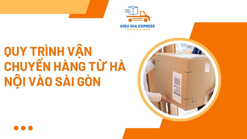 Vận chuyển hàng từ Hà Nội vào Sài Gòn mất bao lâu? 4 Quy trình vận chuyển hàng hóa từ Hà Nội vào Sài Gòn