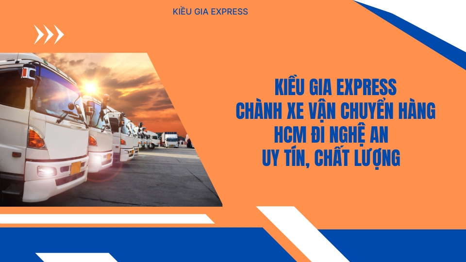 Kiều Gia Express – Chành Xe Vận Chuyển Hàng HCM Đi Nghệ An uy tín, chất lượng hàng đầu hiện nay