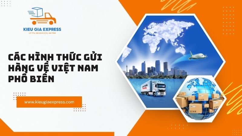 Hướng dẫn gửi hàng về Việt Nam chi tiết và lưu ý cần biết 2 Cac-hinh-thuc-gui-hang-ve-Viet-Nam-pho-bien