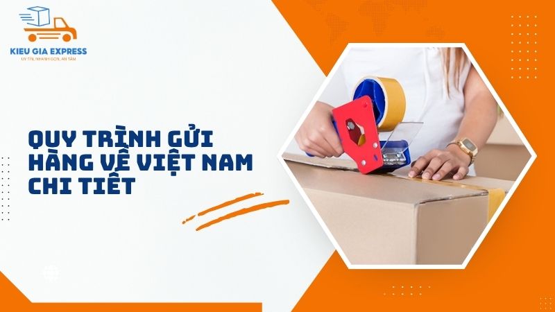 Hướng dẫn gửi hàng về Việt Nam chi tiết và lưu ý cần biết 3 Quy-trinh-gui-hang-ve-Viet-Nam-chi-tiet
