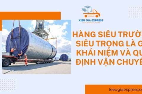 Hàng siêu trường siêu trọng là gì? Khái niệm và quy định vận chuyển