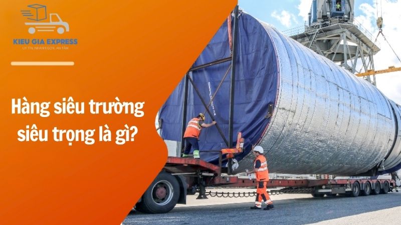 Hàng siêu trường siêu trọng là gì? Khái niệm và quy định vận chuyển 1 khai-niem-Hang-sieu-truong-sieu-trong-la-gi