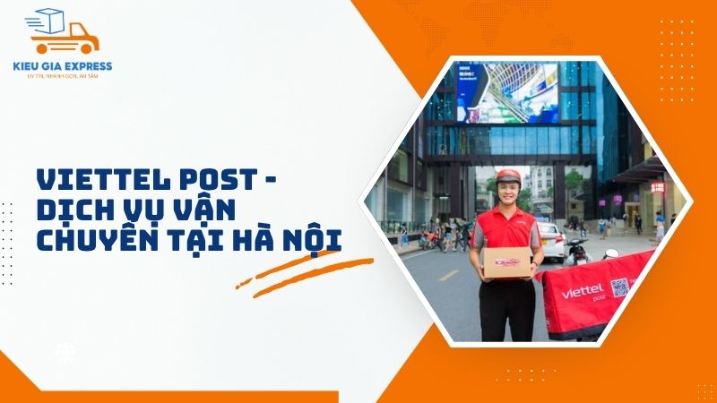 TOP 5 công ty vận chuyển hàng hóa tại Hà Nội uy tín, giá rẻ 4 Viettel-Post-Dich-vu-van-chuyen-tai-Ha-Noi-va-ca-nuoc